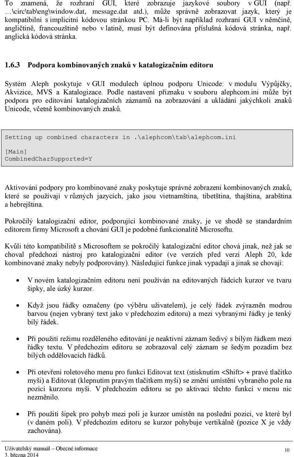 Má-li být například rozhraní GUI v němčině, angličtině, francouzštině nebo v latině, musí být definována příslušná kódová stránka, např. anglická kódová stránka. 1.6.