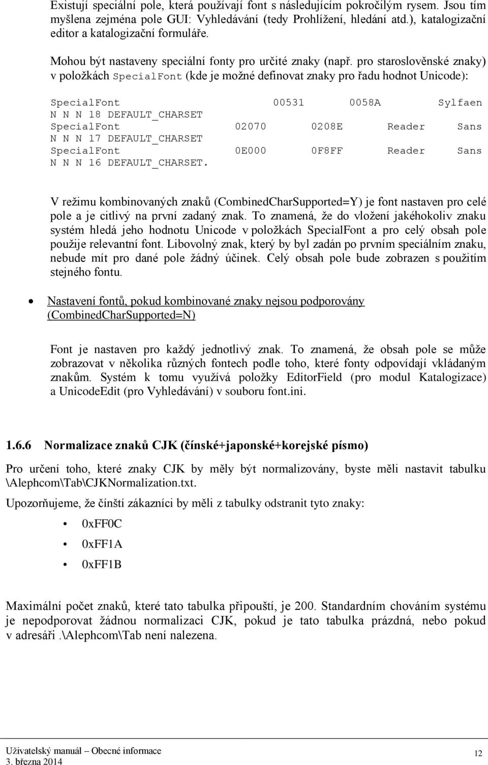 pro staroslověnské znaky) v položkách SpecialFont (kde je možné definovat znaky pro řadu hodnot Unicode): SpecialFont 00531 0058A Sylfaen N N N 18 DEFAULT_CHARSET SpecialFont 02070 0208E Reader Sans