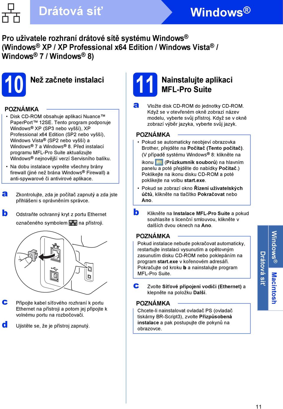 Před instlí progrmu MFL-Pro Suite ktulizujte Windows nejnovější verzí Servisního líku. N dou instle vypněte všehny rány firewll (jiné než rán Windows Firewll) nti-spywrové či ntivirové plike.