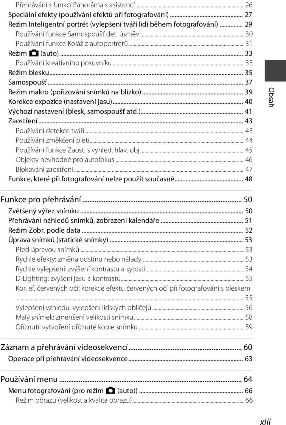 .. 37 Režim makro (pořizování snímků na blízko)... 39 Korekce expozice (nastavení jasu)... 40 Výchozí nastavení (blesk, samospoušť atd.)... 41 Zaostření... 43 Používání detekce tváří.