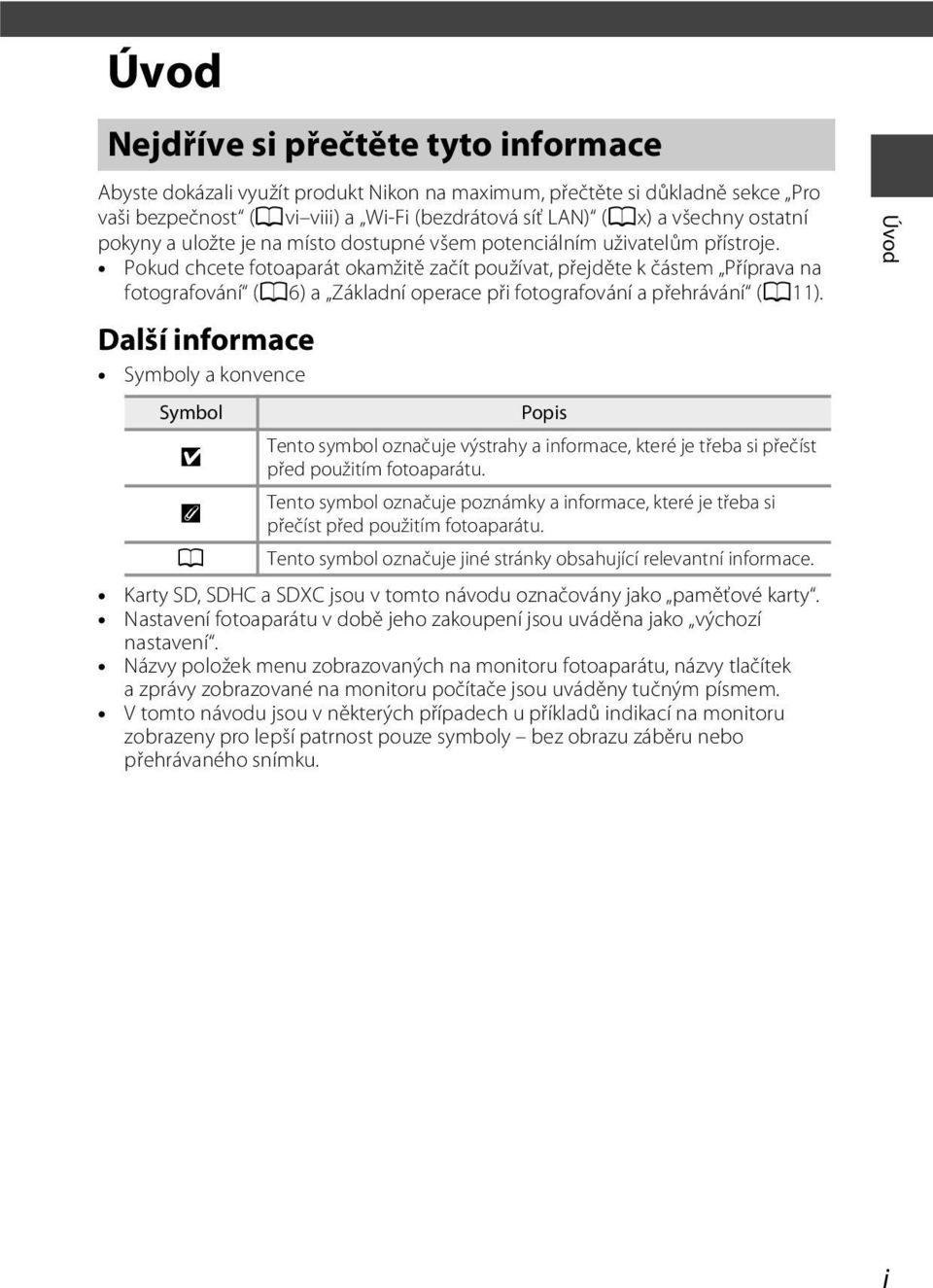 Pokud chcete fotoaparát okamžitě začít používat, přejděte k částem Příprava na fotografování (A6) a Základní operace při fotografování a přehrávání (A11).