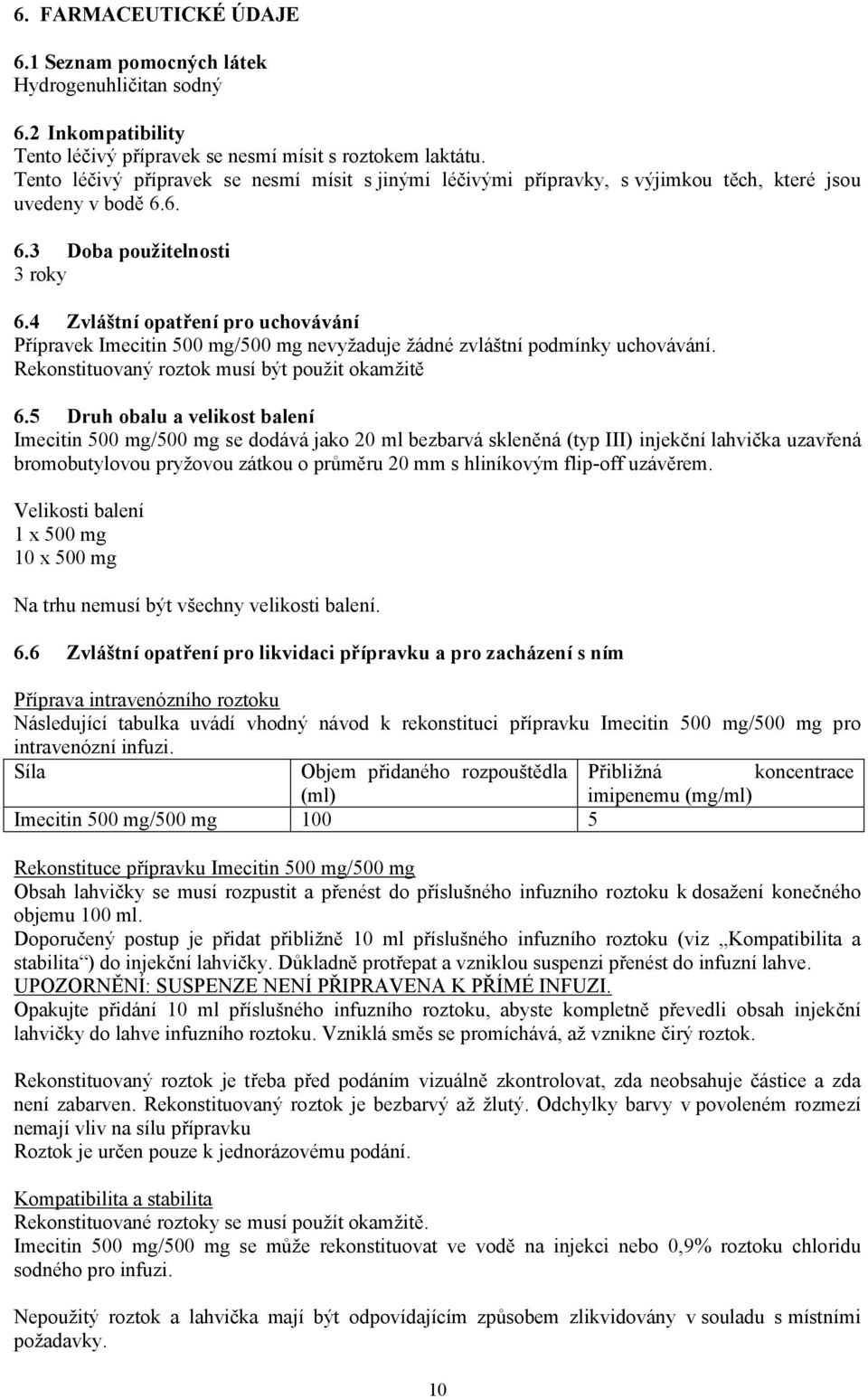 4 Zvláštní opatření pro uchovávání Přípravek Imecitin 500 mg/500 mg nevyžaduje žádné zvláštní podmínky uchovávání. Rekonstituovaný roztok musí být použit okamžitě 6.