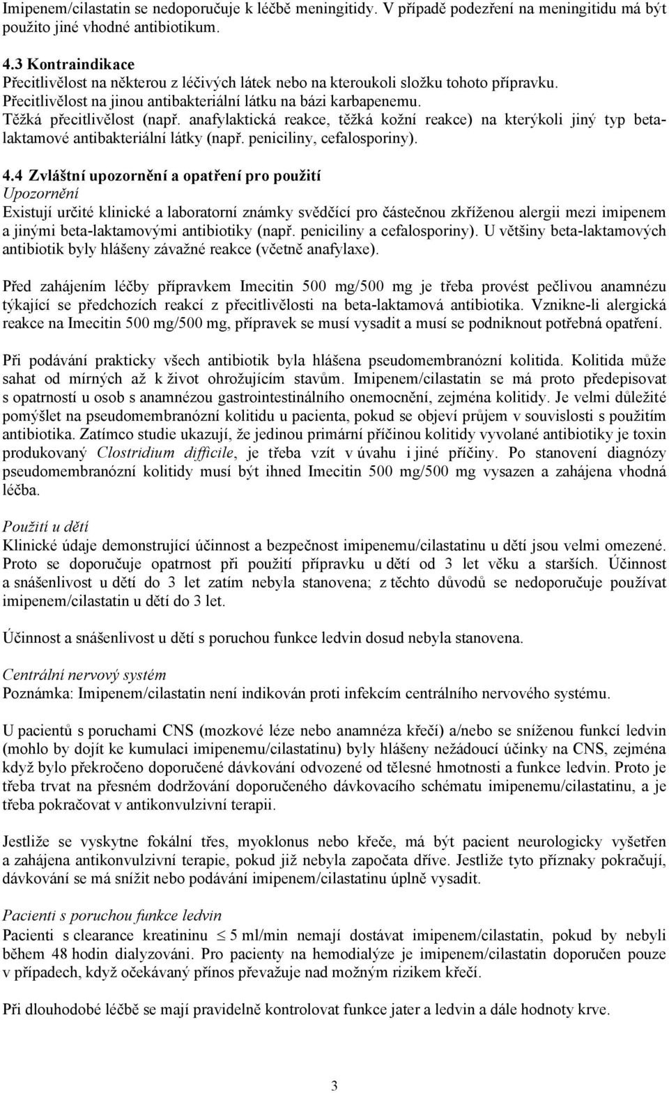 anafylaktická reakce, těžká kožní reakce) na kterýkoli jiný typ betalaktamové antibakteriální látky (např. peniciliny, cefalosporiny). 4.