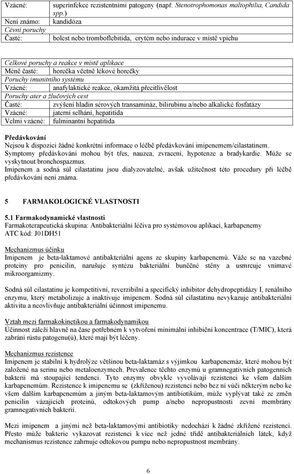 anafylaktické reakce, okamžitá přecitlivělost Poruchy ater a žlučových cest Časté: zvýšení hladin sérových transamináz, bilirubinu a/nebo alkalické fosfatázy Vzácné: jaterní selhání, hepatitida Velmi