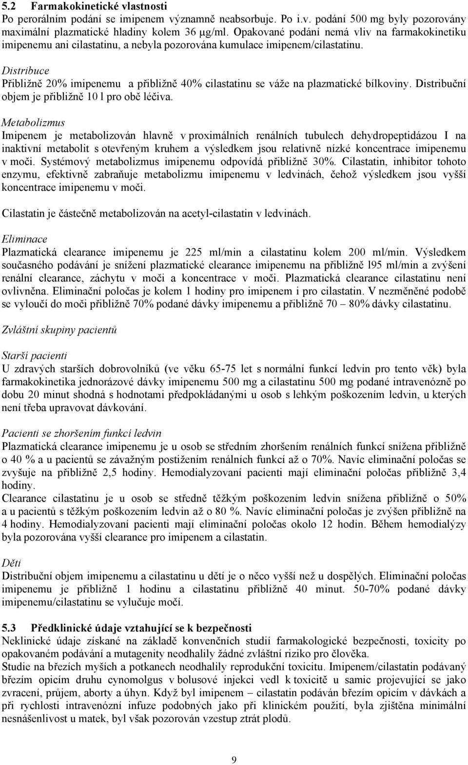 Distribuce Přibližně 20% imipenemu a přibližně 40% cilastatinu se váže na plazmatické bílkoviny. Distribuční objem je přibližně 10 l pro obě léčiva.