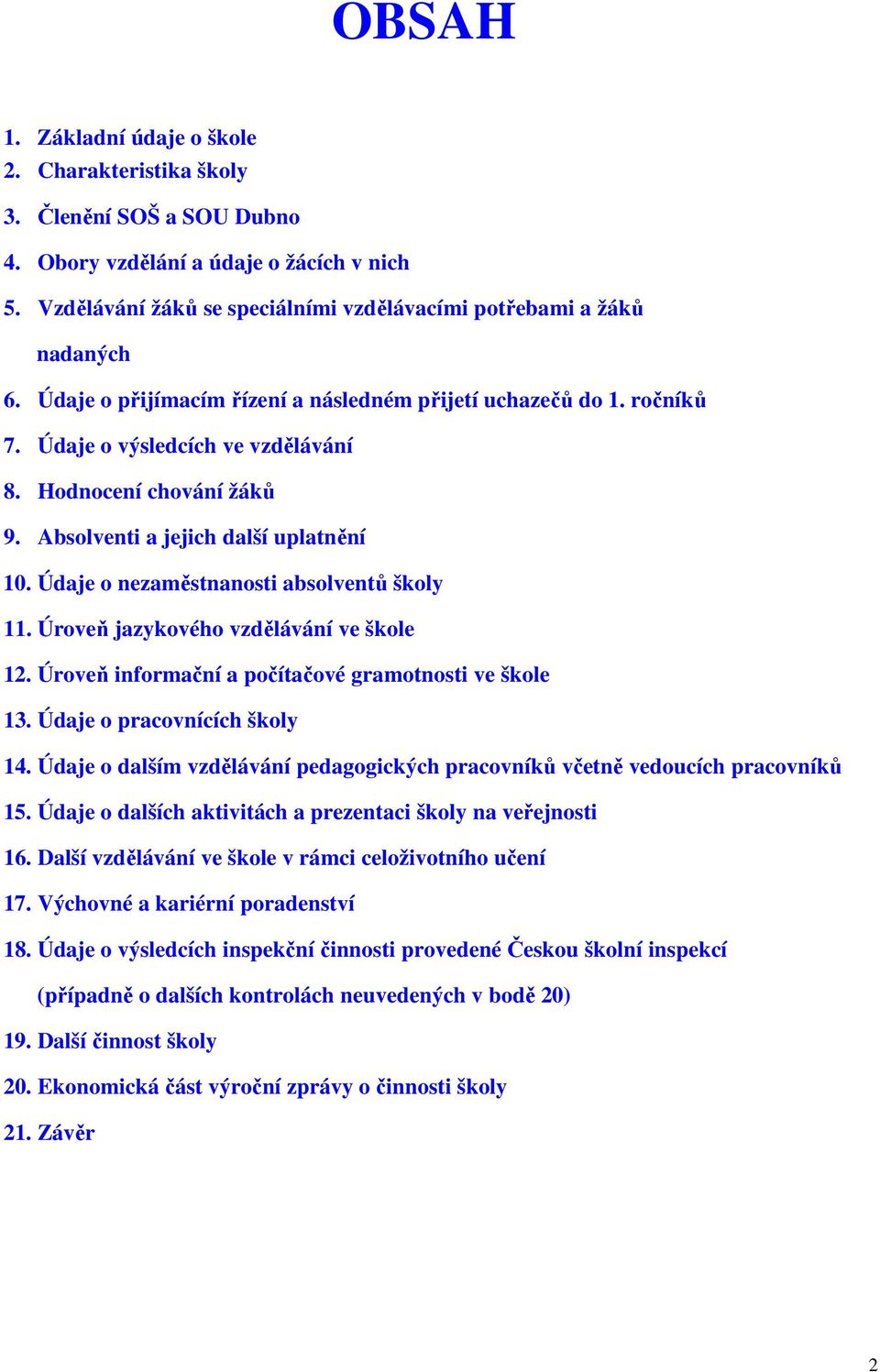 Hodnocení chování žáků 9. Absolventi a jejich další uplatnění 10. Údaje o nezaměstnanosti absolventů školy 11. Úroveň jazykového vzdělávání ve škole 12.