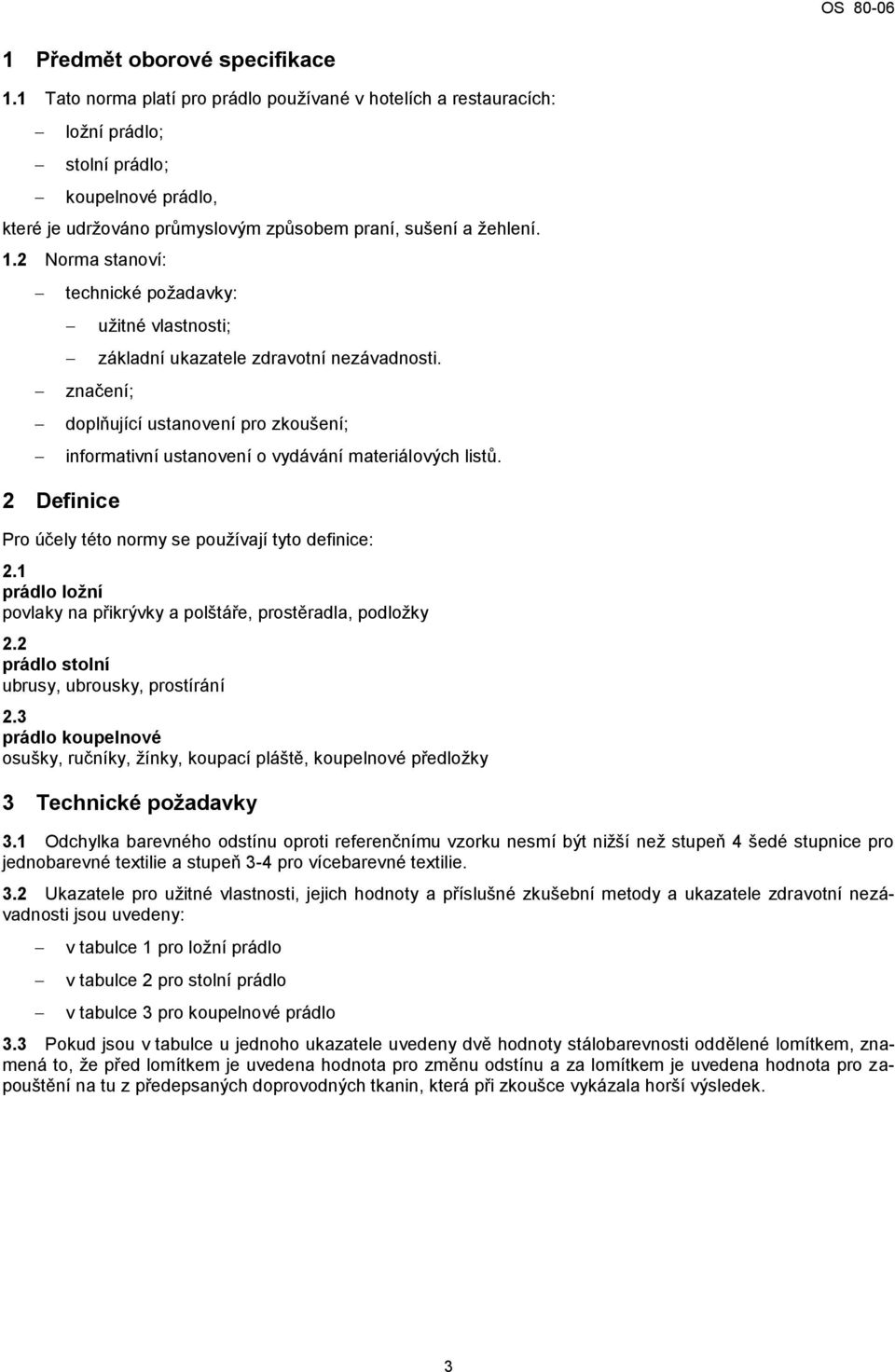 2 Norma stanoví: technické požadavky: užitné vlastnosti; základní ukazatele zdravotní nezávadnosti.
