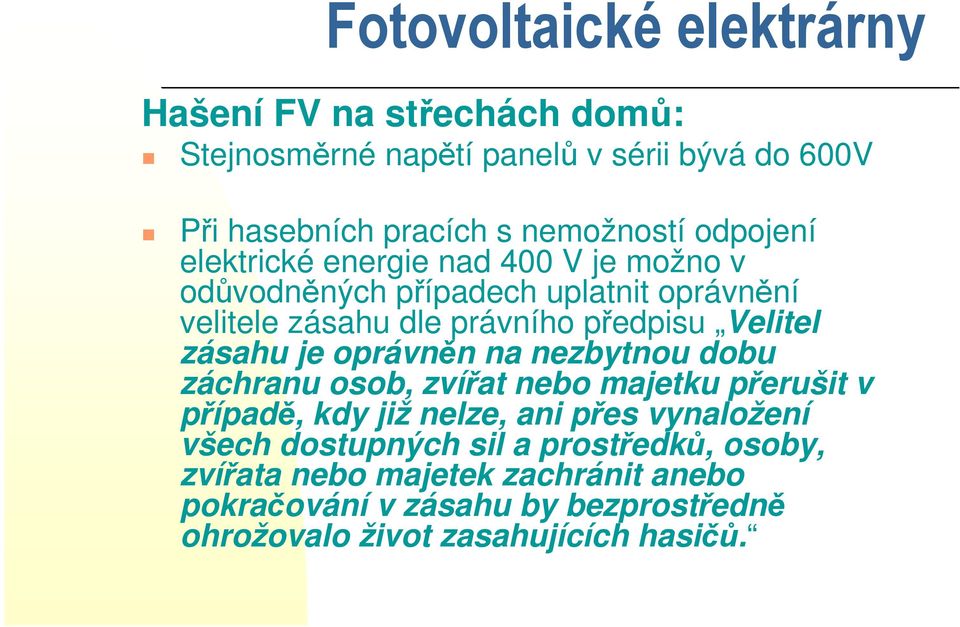 oprávněn na nezbytnou dobu záchranu osob, zvířat nebo majetku přerušit v případě, kdy již nelze, ani přes vynaložení všech