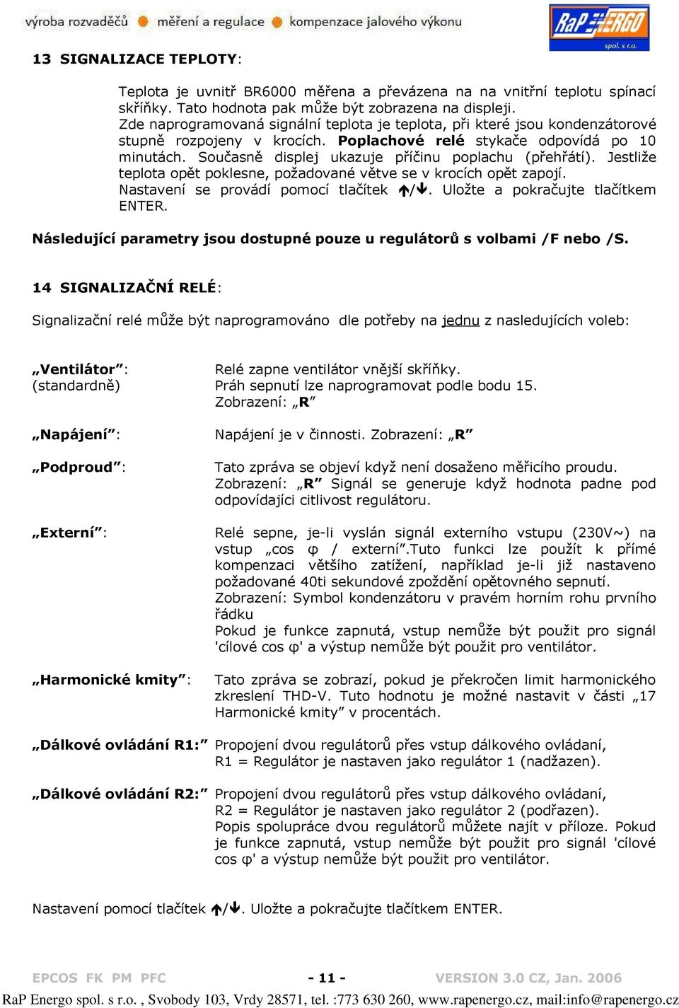 Současně displej ukazuje příčinu poplachu (přehřátí). Jestliže teplota opět poklesne, požadované větve se v krocích opět zapojí. Nastavení se provádí pomocí tlačítek /. Uložte a pokračujte tlačítkem.