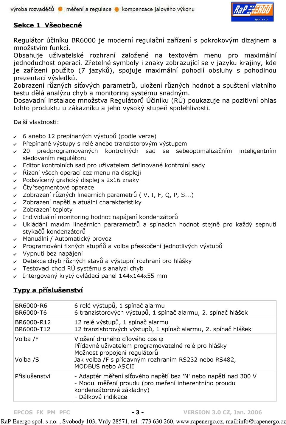 Zřetelné symboly i znaky zobrazující se v jazyku krajiny, kde je zařízení použito (7 jazyků), spojuje maximální pohodlí obsluhy s pohodlnou prezentací výsledkú.