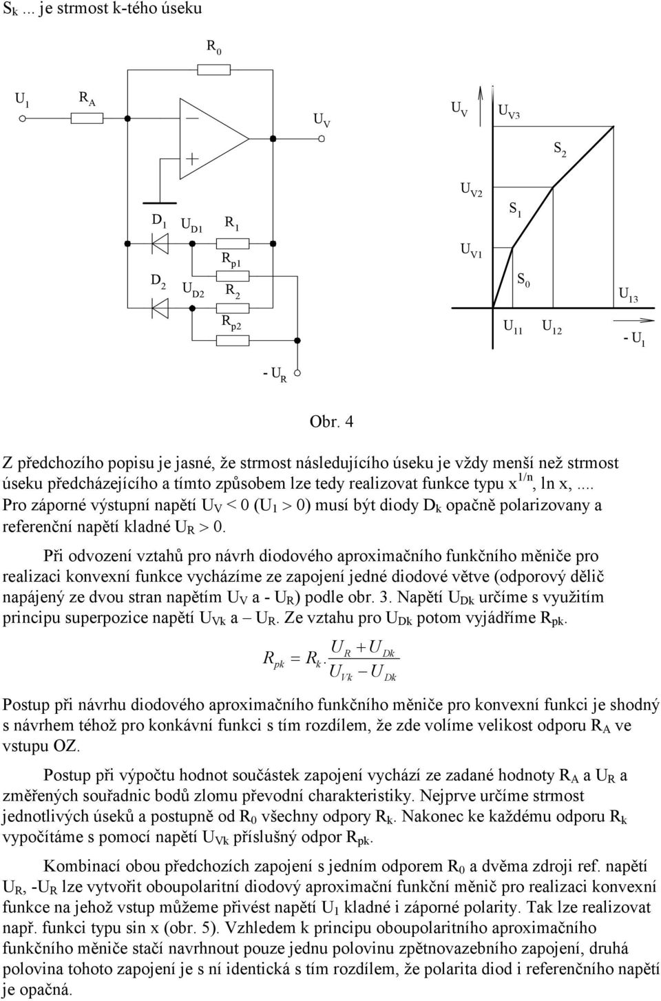 .. Pro záporné výstupní napětí < (U > ) musí být diody D opačně polarizovany a referenční napětí ladné U R >.