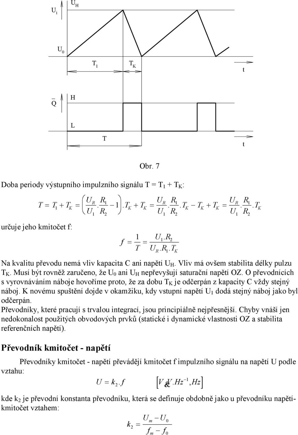 O převodnících s vyrovnáváním náboje hovoříme proto, že za dobu T je odčerpán z apacity C vždy stejný náboj. novému spuštění dojde v oamžiu, dy vstupní napětí U dodá stejný náboj jao byl odčerpán.