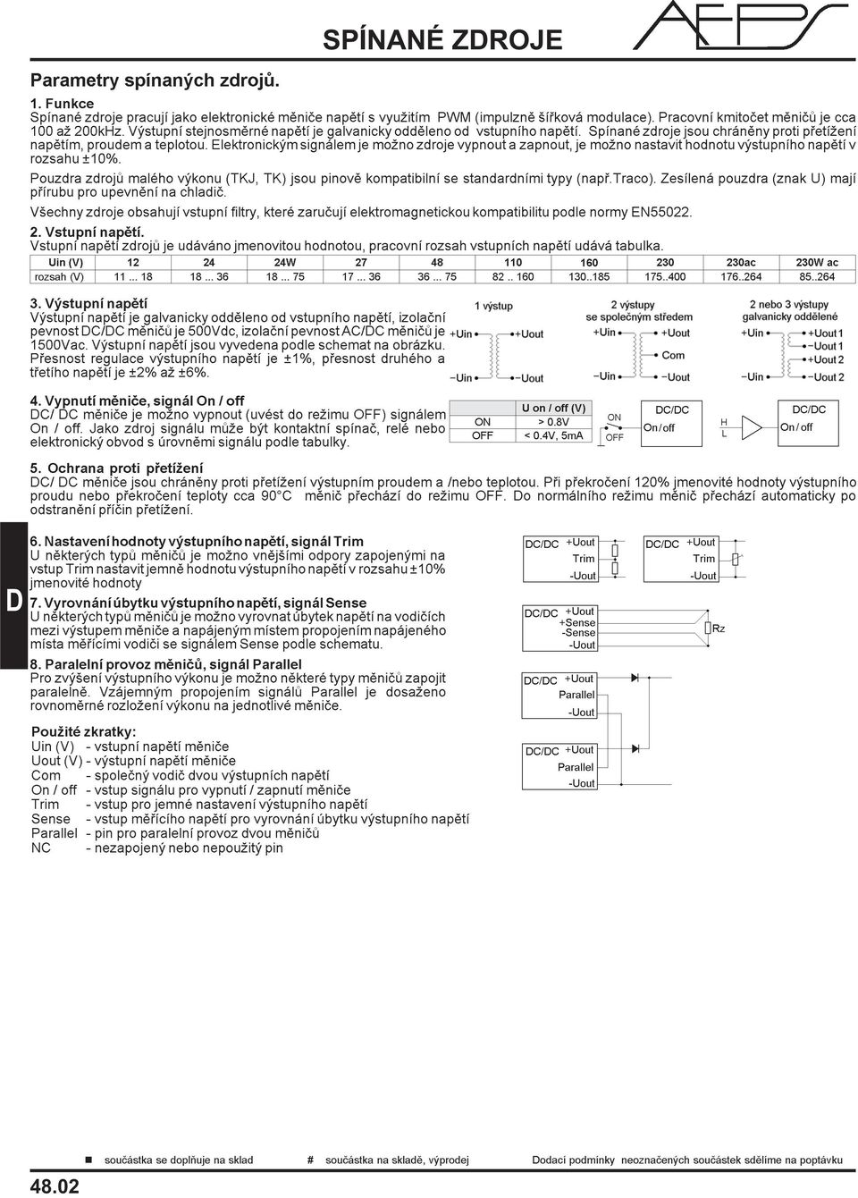 Elektronickým signálem je možno zdroje vypnout a zapnout, je možno nastavit hodnotu výstupního napìtí v rozsahu ±10%.