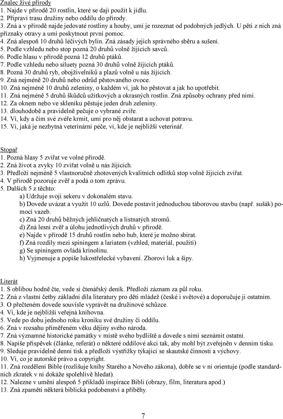 Zná zásady jejich správného sběru a sušení. 5. Podle vzhledu nebo stop pozná 20 druhů volně žijících savců. 6. Podle hlasu v přírodě pozná 12 druhů ptáků. 7.