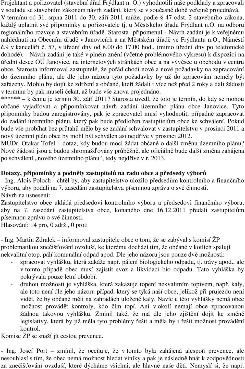 Starosta připomenul - Návrh zadání je k veřejnému nahlédnutí na Obecním úřadě v Janovicích a na Městském úřadě ve Frýdlantu n.o., Náměstí č.9 v kanceláři č. 57, v úřední dny od 8.00 do 17.00 hod.