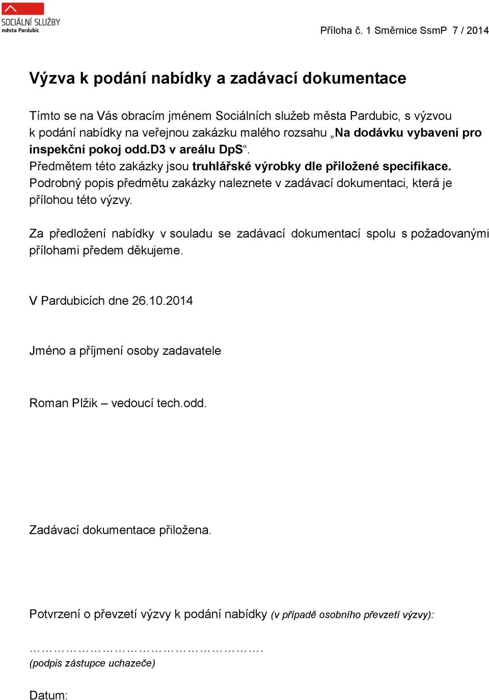 rozsahu Na dodávku vybavení pro inspekční pokoj odd.d3 v areálu DpS. Předmětem této zakázky jsou truhlářské výrobky dle přiložené specifikace.