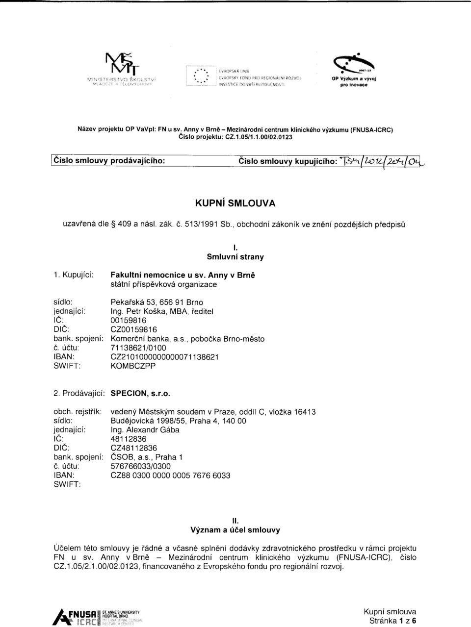 Smluvni strany 1. Kupujicf : Fakultni nemocnice u sv. Anny v BrnE st:itni piispdvkov6 organizace sidlo: jednajfci: te: Dte : bank. spojeni: c. 0ctu: IBAN: SWIFT: Pekaisk6 53,65691 Brno Ing.