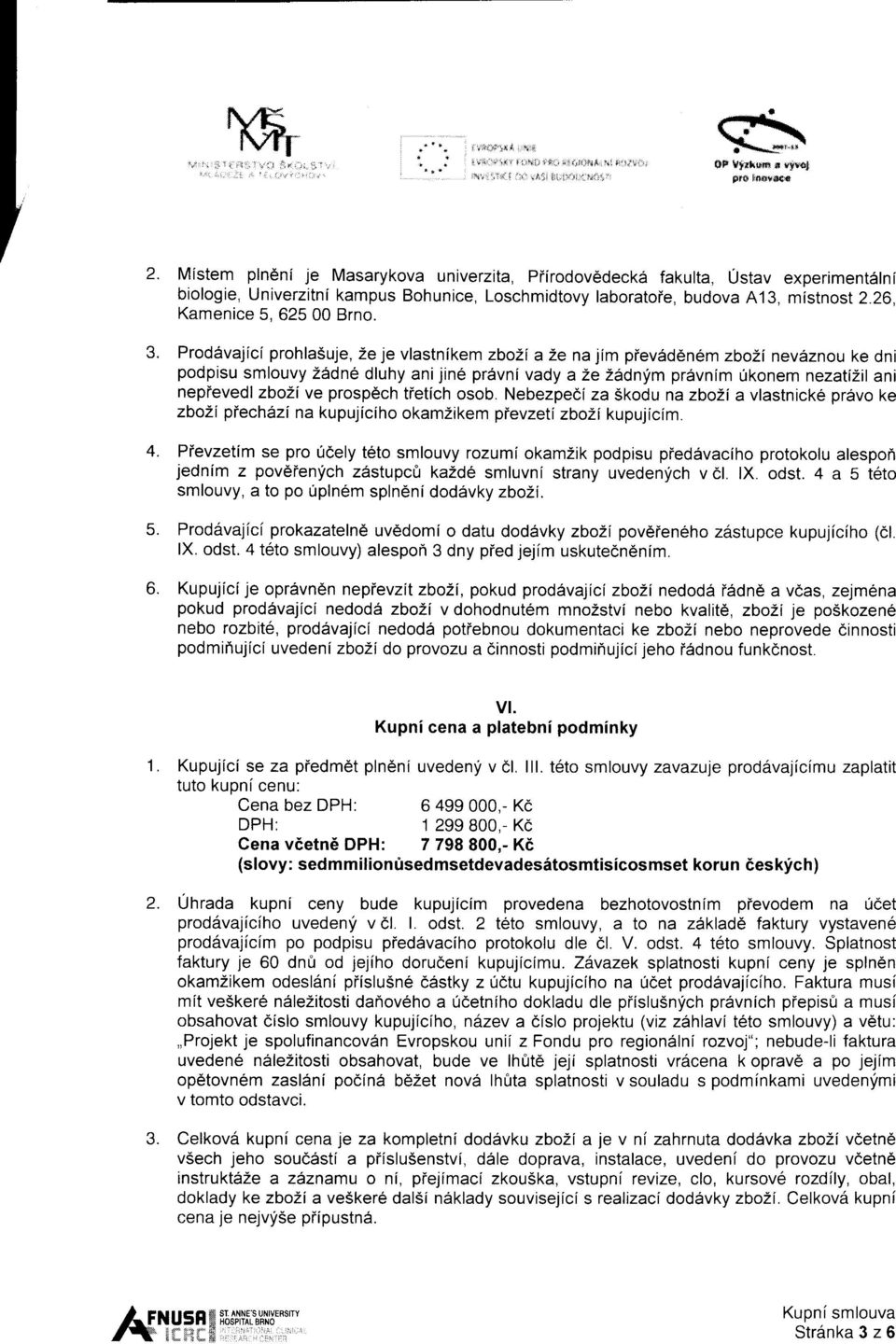 Proddvajici prohla5uje, Ze je vlastnikem zbozi a 2e na jim piev6den1m zbo\i nevdznou ke dni podpisu smlouvy 2Adn6 dluhy anijine prdvnivady a 2e 26dnym prdvnim ukonem nezatizil ani nepievedl zbozi ve