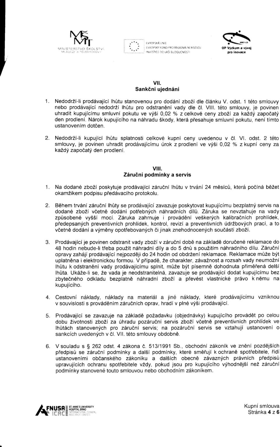 t6to smlouvy, je povinen uhradit kupujicimu smluvni pokutu ve vyi5i 0,02 "/o z celkov6 ceny zbozl za kaldy zapodatf den prodleni.