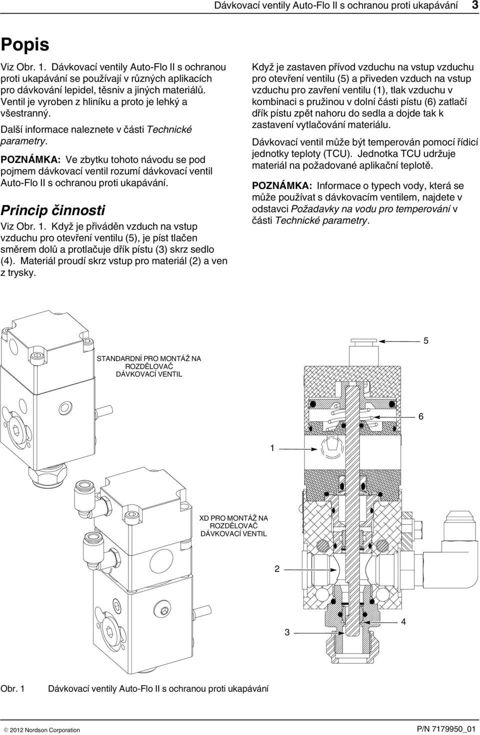 Další informace naleznete v části Technické parametry. POZNÁMKA: Ve zbytku tohoto návodu se pod pojmem dávkovací ventil rozumí dávkovací ventil Auto Flo II s ochranou proti ukapávání.