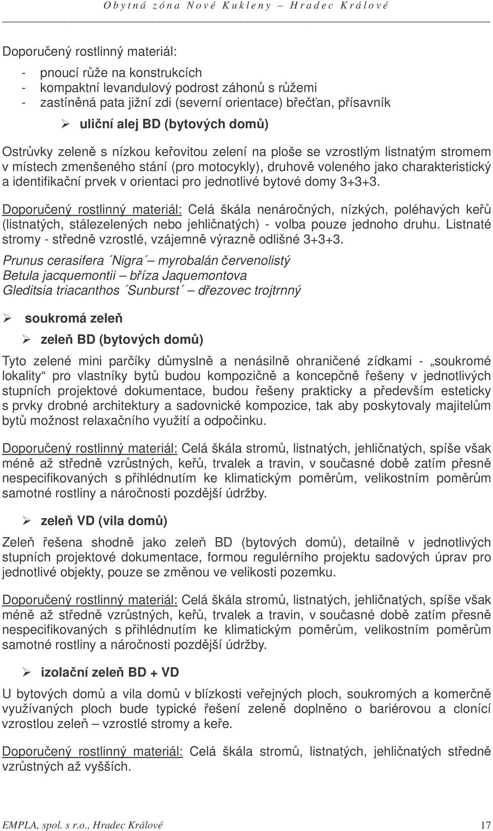 jednotlivé bytové domy 3+3+3. Doporuený rostlinný materiál: Celá škála nenároných, nízkých, poléhavých ke (listnatých, stálezelených nebo jehlinatých) - volba pouze jednoho druhu.