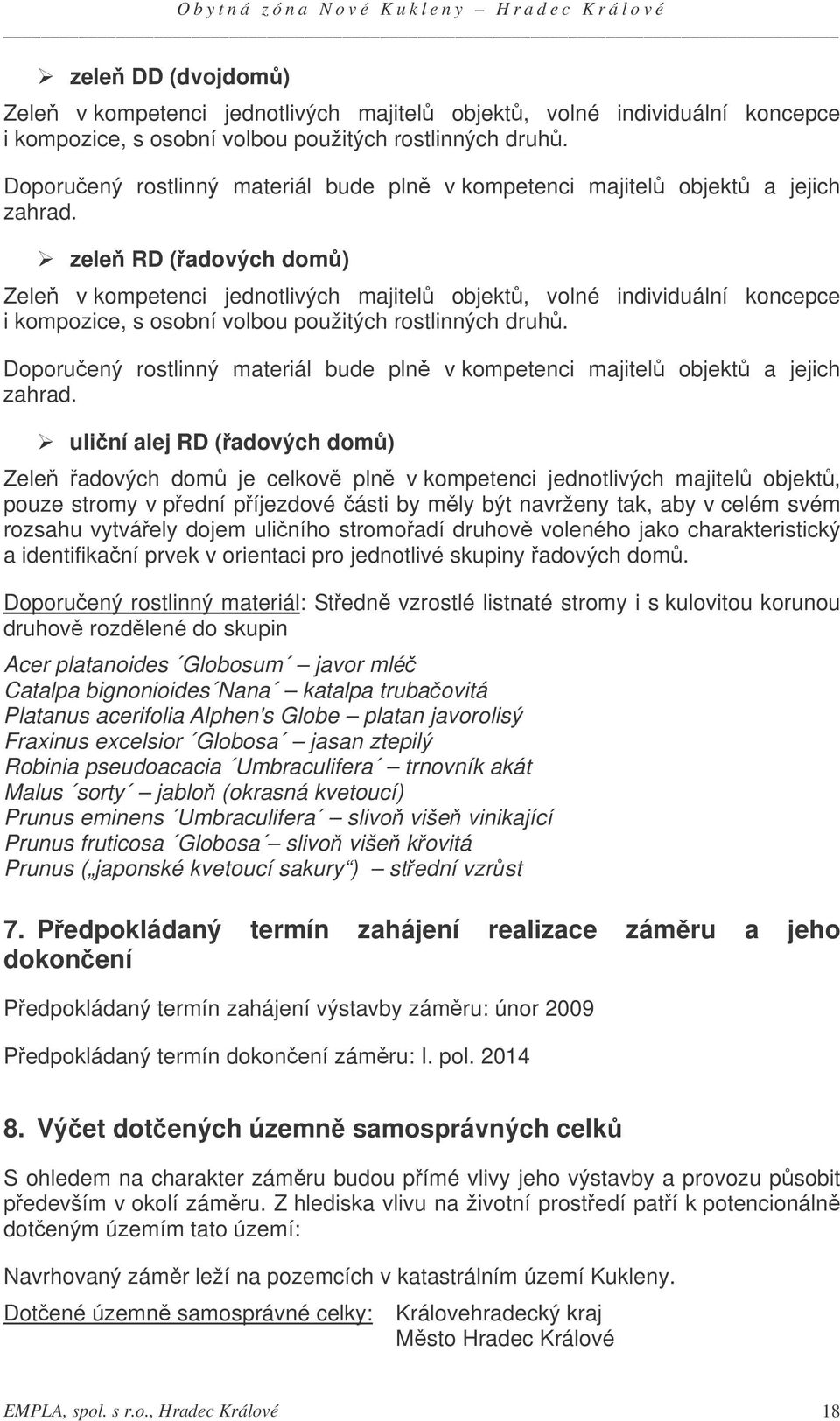 zele RD (adových dom) Zele v kompetenci jednotlivých majitel objekt, volné individuální koncepce i kompozice, s osobní volbou použitých rostlinných druh.