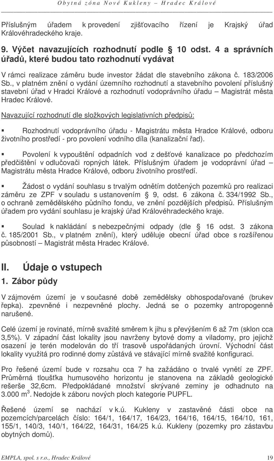 , v platném znní o vydání územního rozhodnutí a stavebního povolení píslušný stavební úad v Hradci Králové a rozhodnutí vodoprávního úadu Magistrát msta Hradec Králové.