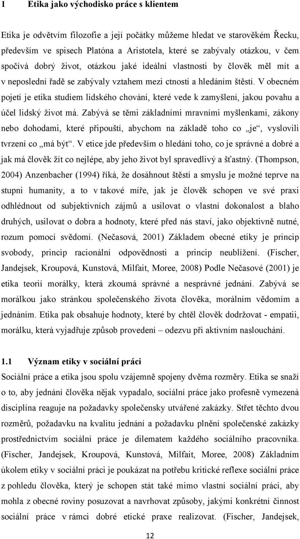 V obecném pojetí je etika studiem lidského chování, které vede k zamyšlení, jakou povahu a účel lidský život má.