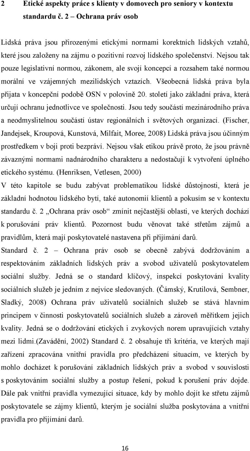 Nejsou tak pouze legislativní normou, zákonem, ale svojí koncepcí a rozsahem také normou morální ve vzájemných mezilidských vztazích.