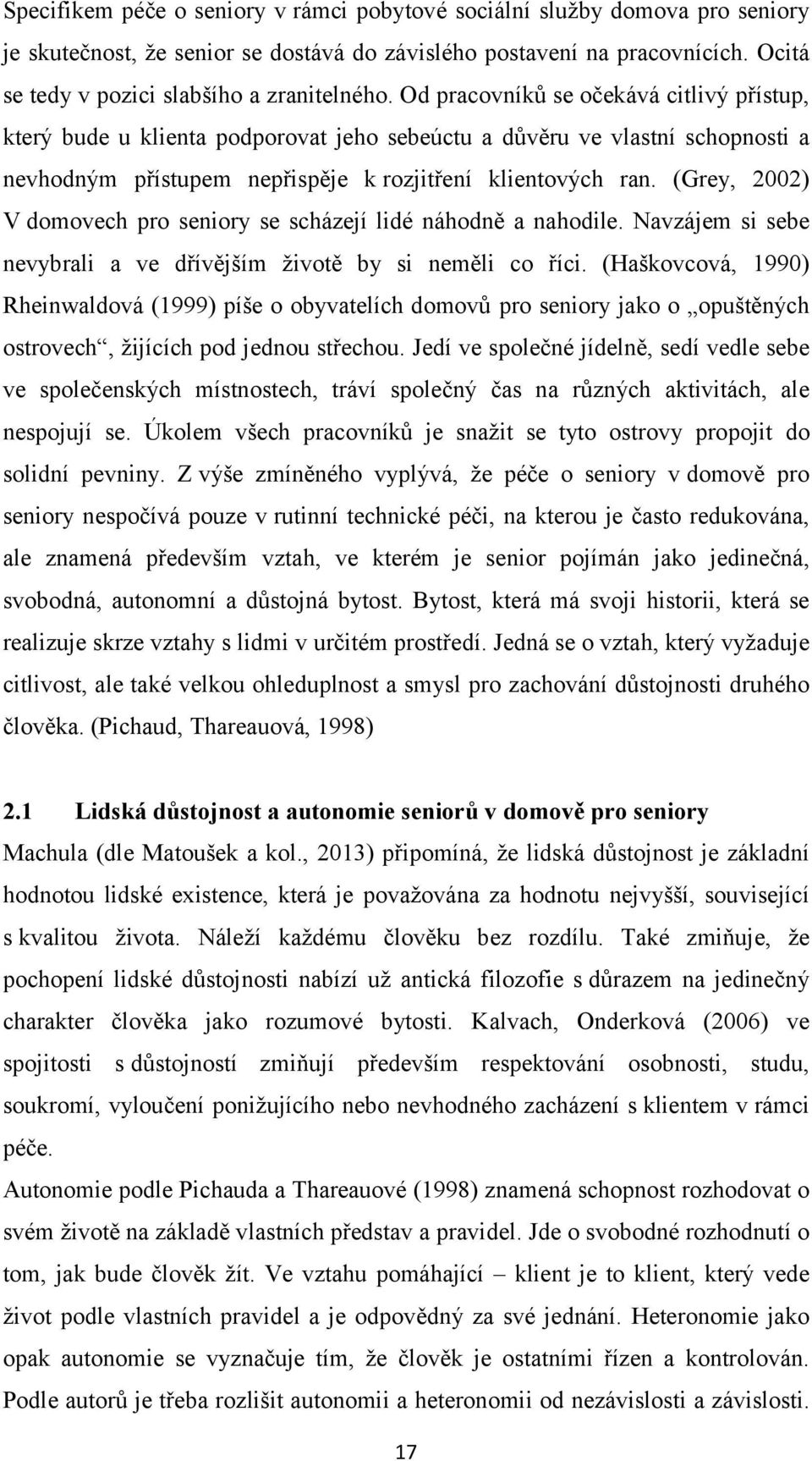 Od pracovníků se očekává citlivý přístup, který bude u klienta podporovat jeho sebeúctu a důvěru ve vlastní schopnosti a nevhodným přístupem nepřispěje k rozjitření klientových ran.