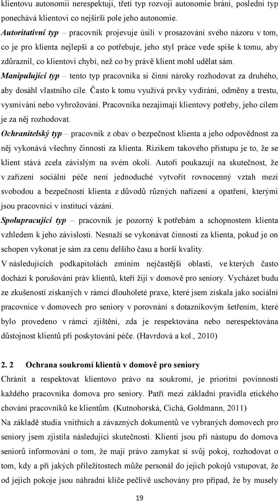 by právě klient mohl udělat sám. Manipulující typ tento typ pracovníka si činní nároky rozhodovat za druhého, aby dosáhl vlastního cíle.