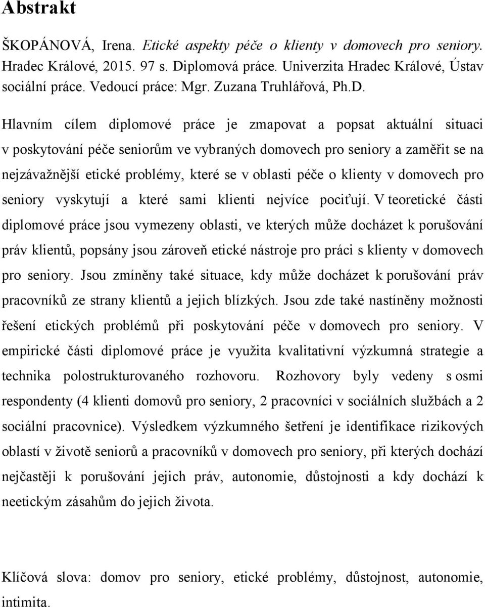 Hlavním cílem diplomové práce je zmapovat a popsat aktuální situaci v poskytování péče seniorům ve vybraných domovech pro seniory a zaměřit se na nejzávažnější etické problémy, které se v oblasti