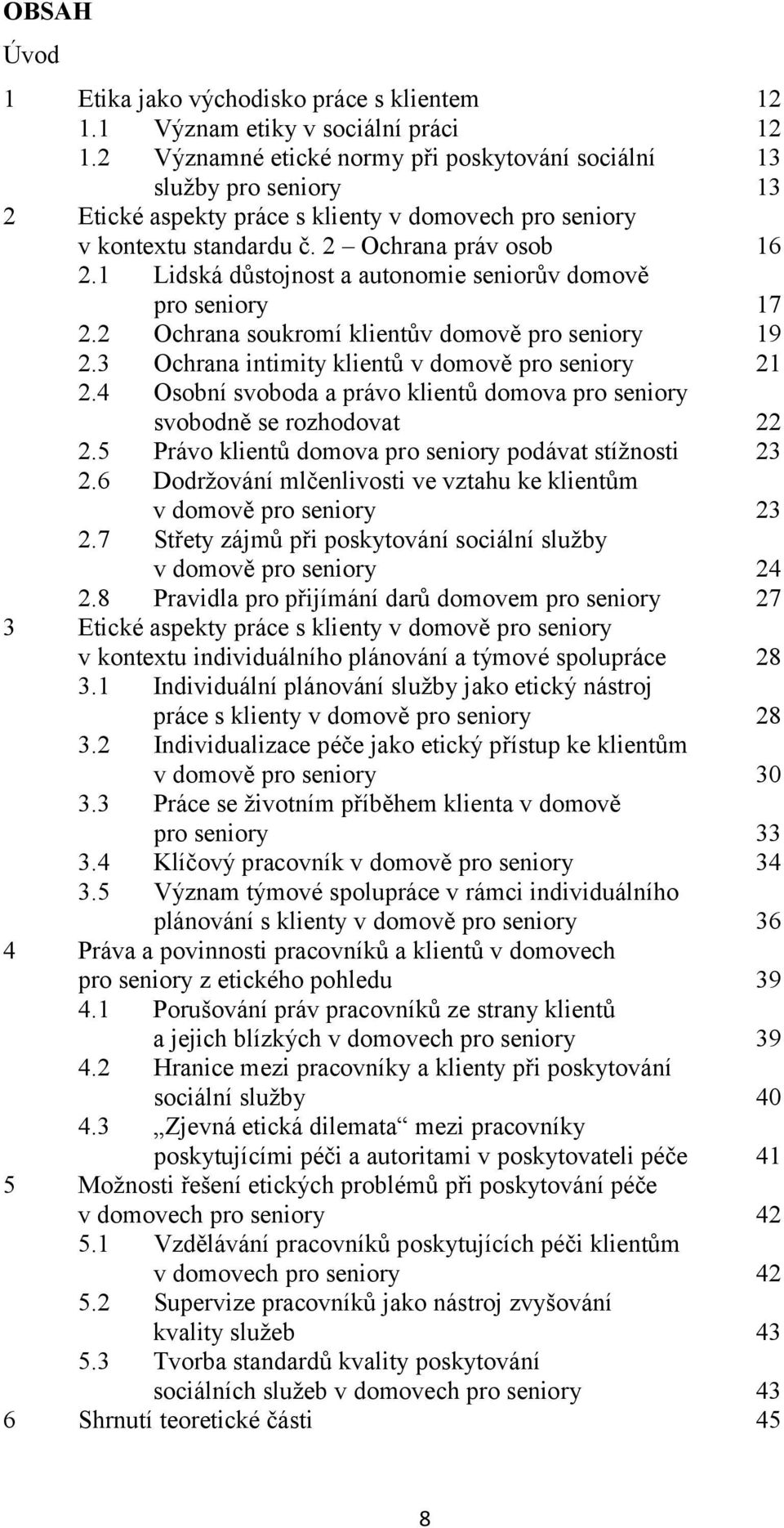 1 Lidská důstojnost a autonomie seniorův domově pro seniory 17 2.2 Ochrana soukromí klientův domově pro seniory 19 2.3 Ochrana intimity klientů v domově pro seniory 21 2.