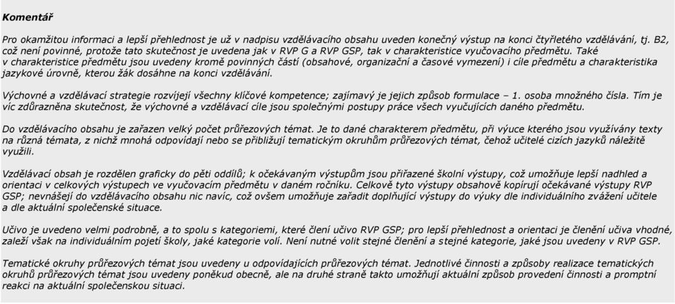 Také v charakteristice předmětu jsou uvedeny kromě povinných částí (obsahové, organizační a časové vymezení) i cíle předmětu a charakteristika jazykové úrovně, kterou žák dosáhne na konci vzdělávání.