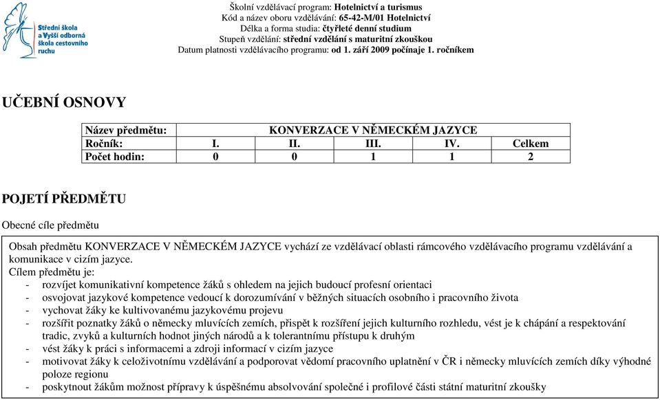 Celkem Počet hodin: 0 0 2 POJETÍ PŘEDMĚTU Obecné cíle předmětu Obsah předmětu KONVERZACE V NĚMECKÉM JAZYCE vychází ze vzdělávací oblasti rámcového vzdělávacího programu vzdělávání a komunikace v