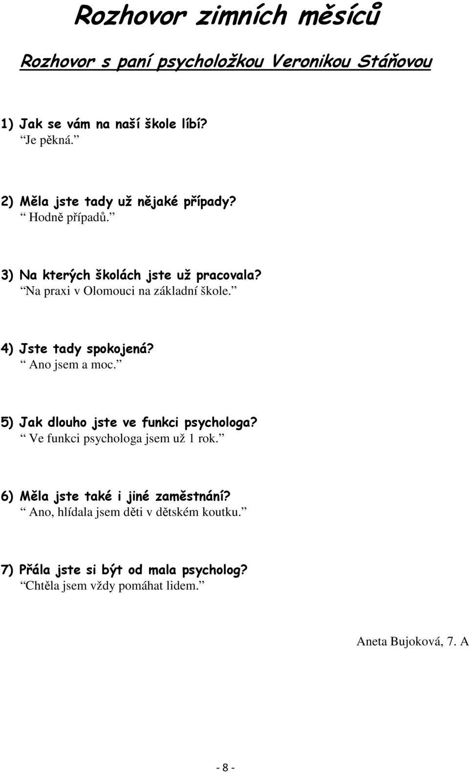 4) Jste tady spokojená? Ano jsem a moc. 5) Jak dlouho jste ve funkci psychologa? Ve funkci psychologa jsem už 1 rok.