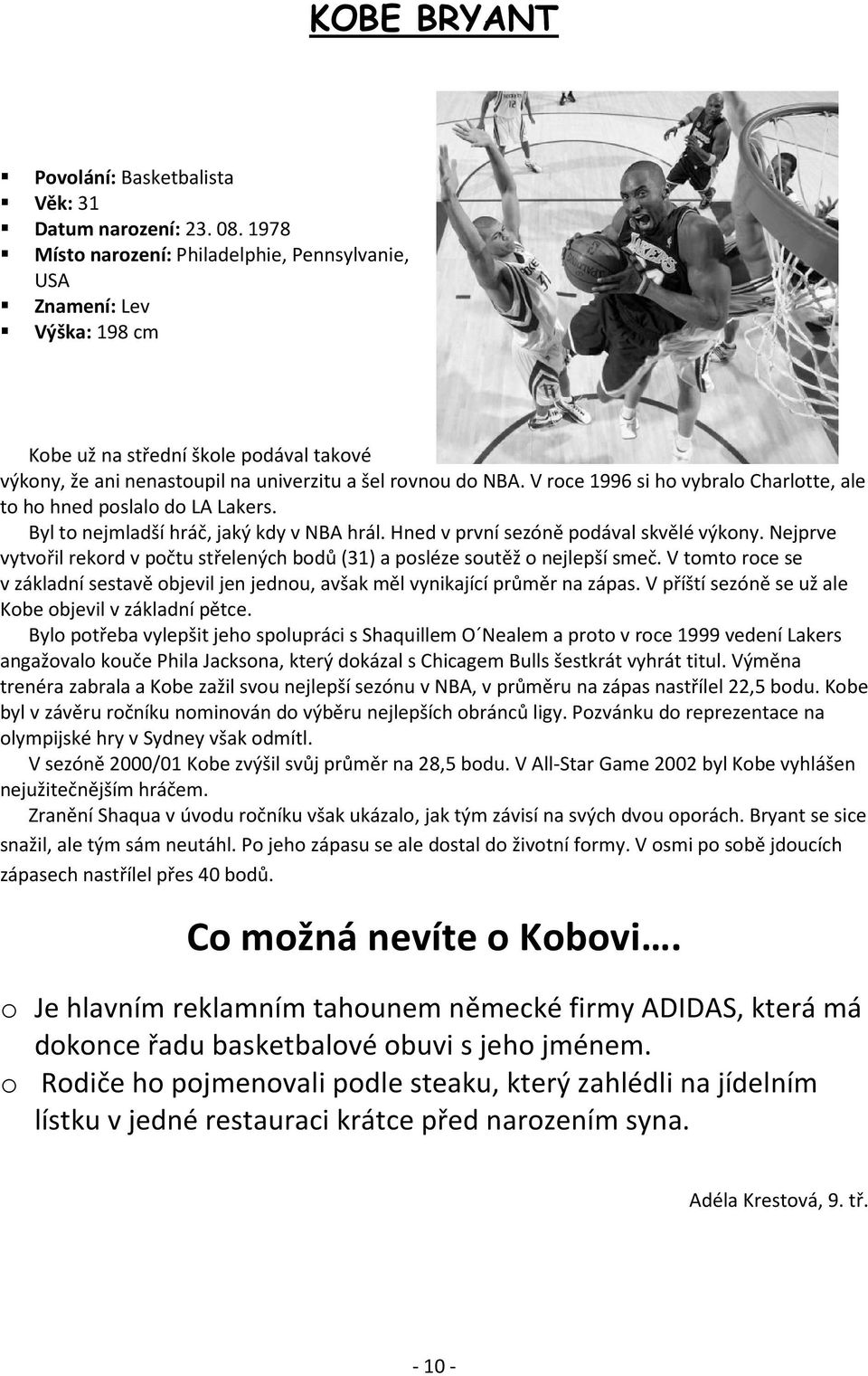 V roce 1996 si ho vybralo Charlotte, ale to ho hned poslalo do LA Lakers. Byl to nejmladší hráč, jaký kdy v NBA hrál. Hned v první sezóně podával skvělé výkony.