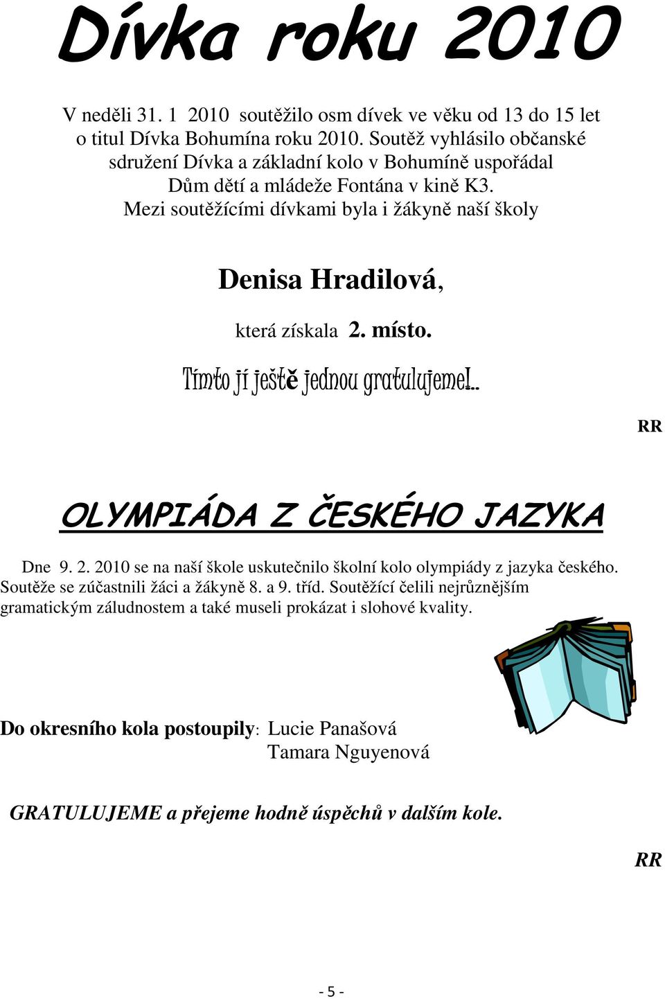 Mezi soutěžícími dívkami byla i žákyně naší školy Denisa Hradilová, která získala 2. místo. Tímto jí ještě jednou gratulujeme!.. RR OLYMPIÁDA Z ČESKÉHO JAZYKA Dne 9. 2. 2010 se na naší škole uskutečnilo školní kolo olympiády z jazyka českého.