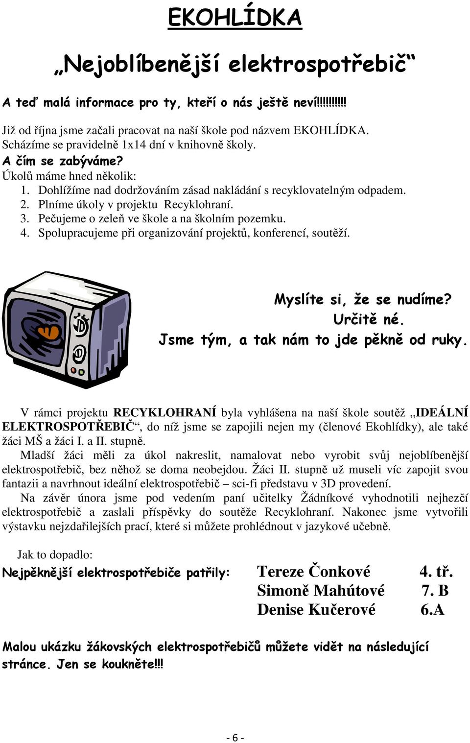 Plníme úkoly v projektu Recyklohraní. 3. Pečujeme o zeleň ve škole a na školním pozemku. 4. Spolupracujeme při organizování projektů, konferencí, soutěží. Myslíte si, že se nudíme? Určitě né.