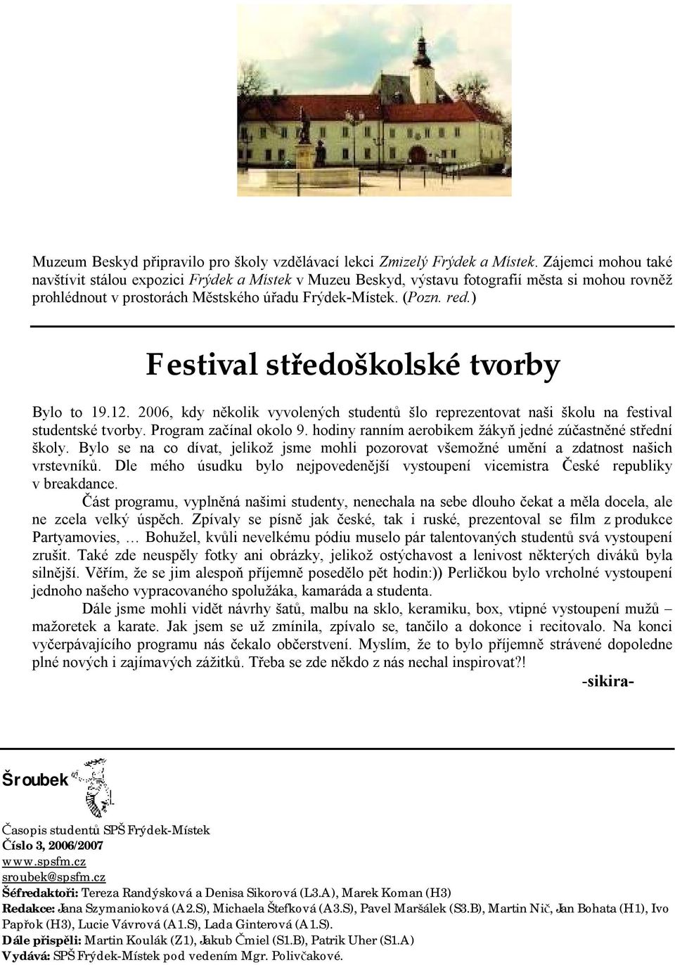 ) Festival středoškolské tvorby Bylo to 19.12. 2006, kdy několik vyvolených studentů šlo reprezentovat naši školu na festival studentské tvorby. Program začínal okolo 9.