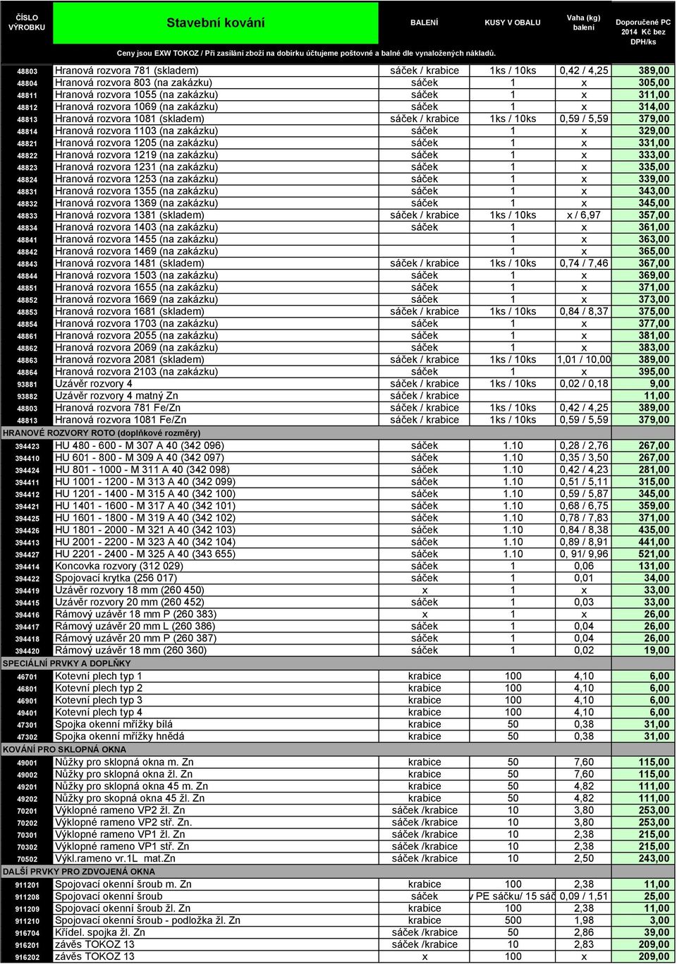 rozvora 1103 (na zakázku) sáček 1 x 329,00 48821 Hranová rozvora 1205 (na zakázku) sáček 1 x 331,00 48822 Hranová rozvora 1219 (na zakázku) sáček 1 x 333,00 48823 Hranová rozvora 1231 (na zakázku)