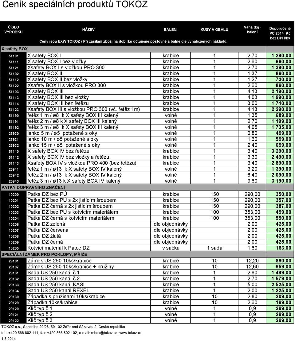 BOX III krabice 1 4,13 2 190,00 51113 X safety BOX III bez vložky krabice 1 4,03 1 990,00 51114 X safety BOX III bez řetězu krabice 1 3,00 1 740,00 51123 Xsafety BOX III s vložkou PRO 300 (vč.