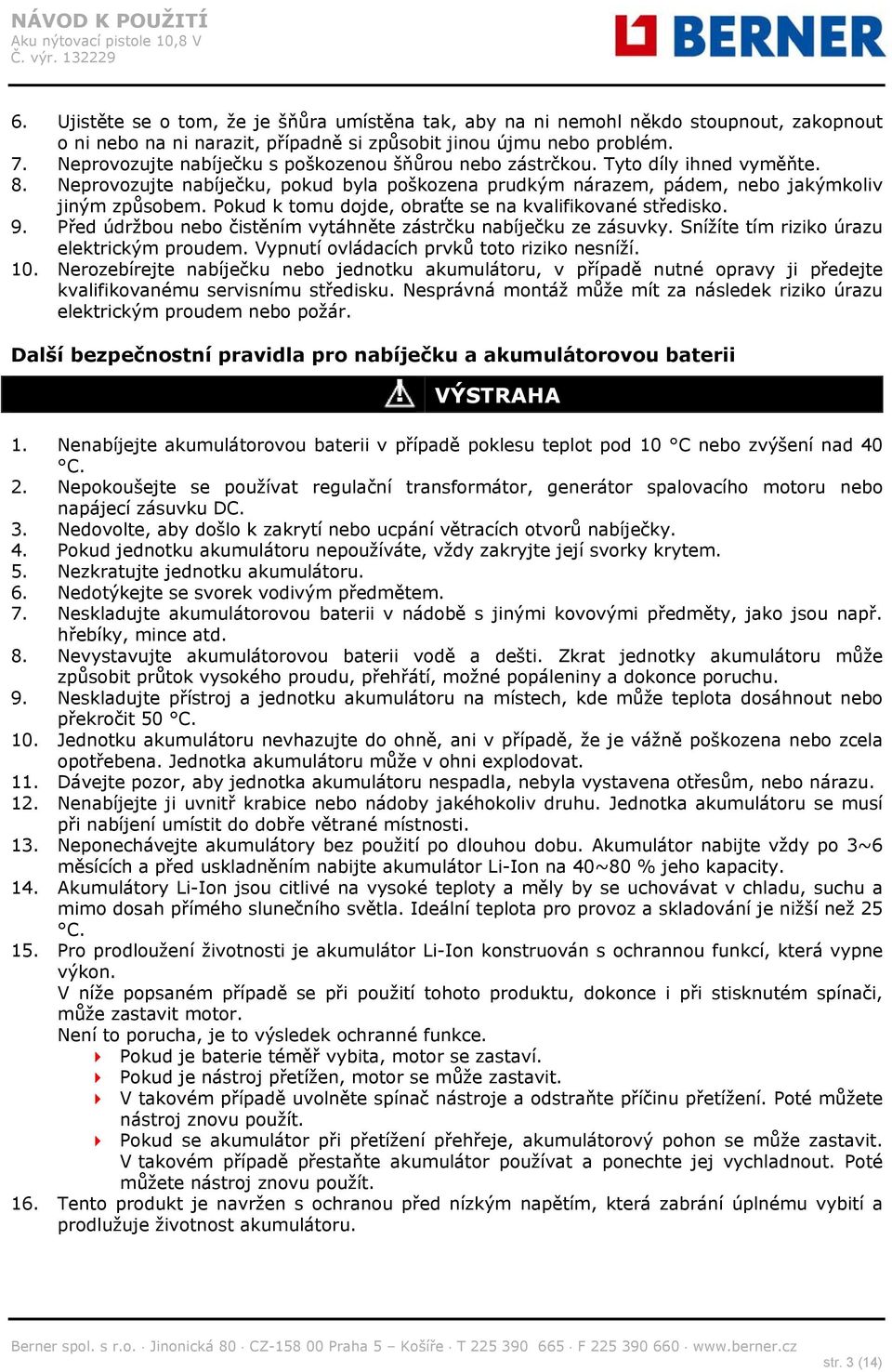 Pokud k tomu dojde, obraťte se na kvalifikované středisko. 9. Před údržbou nebo čistěním vytáhněte zástrčku nabíječku ze zásuvky. Snížíte tím riziko úrazu elektrickým proudem.