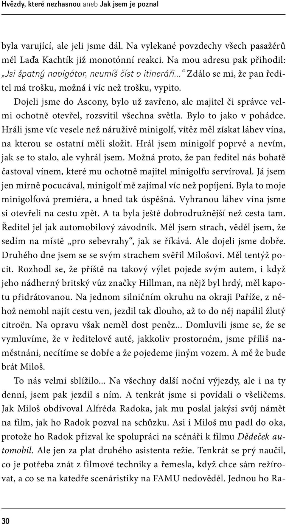 Dojeli jsme do Ascony, bylo už zavřeno, ale majitel či správce velmi ochotně otevřel, rozsvítil všechna světla. Bylo to jako v pohádce.