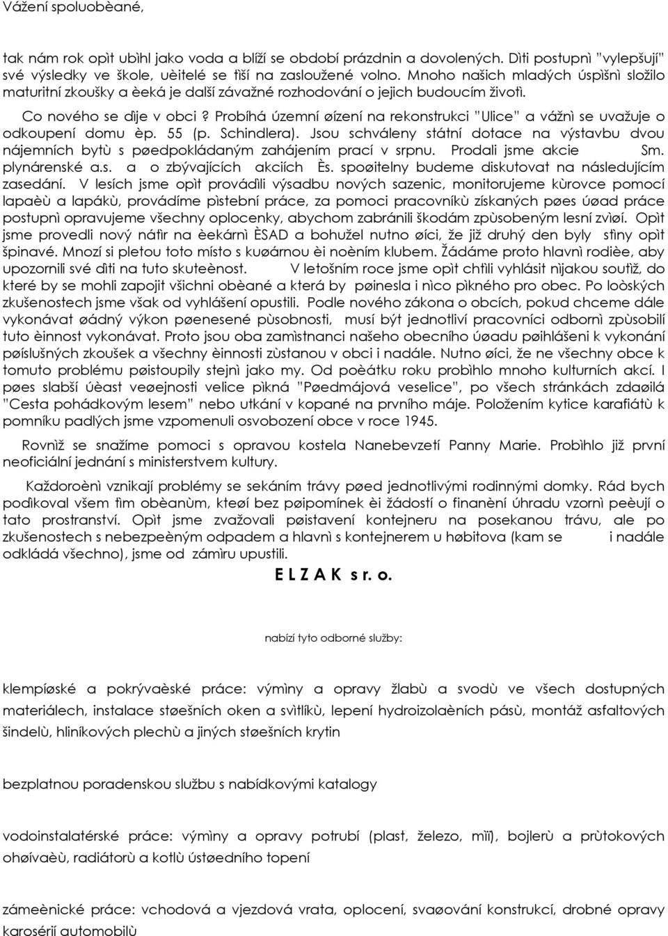 Probíhá územní øízení na rekonstrukci Ulice a vážnì se uvažuje o odkoupení domu èp. 55 (p. Schindlera).