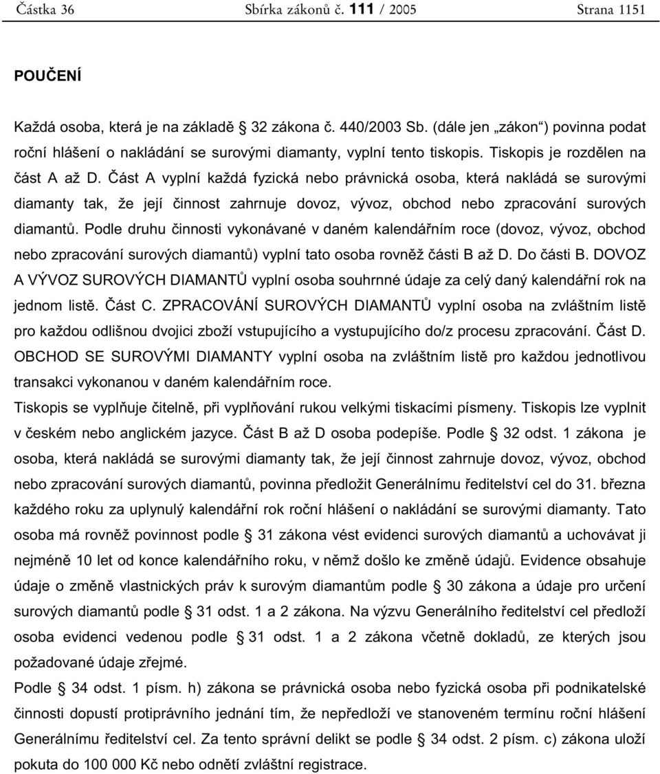 ást A vyplní každá fyzická nebo právnická osoba, která nakládá se surovými diamanty tak, že její innost zahrnuje dovoz, vývoz, obchod nebo zpracování surových diamant.