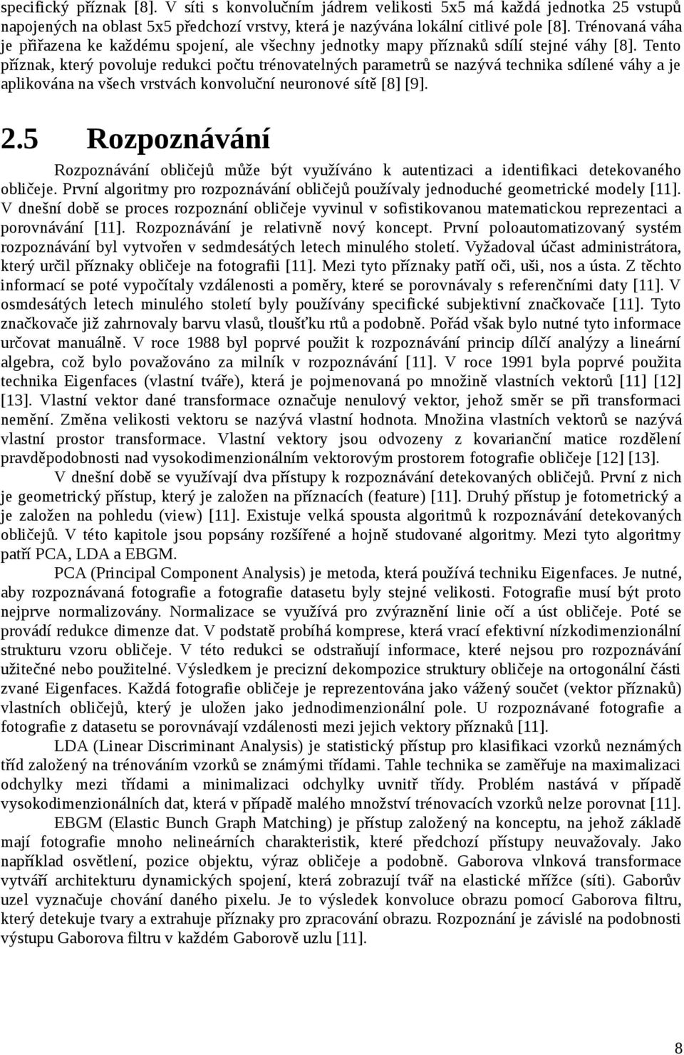 Tento příznak, který povoluje redukci počtu trénovatelných parametrů se nazývá technika sdílené váhy a je aplikována na všech vrstvách konvoluční neuronové sítě [8] [9]. 2.