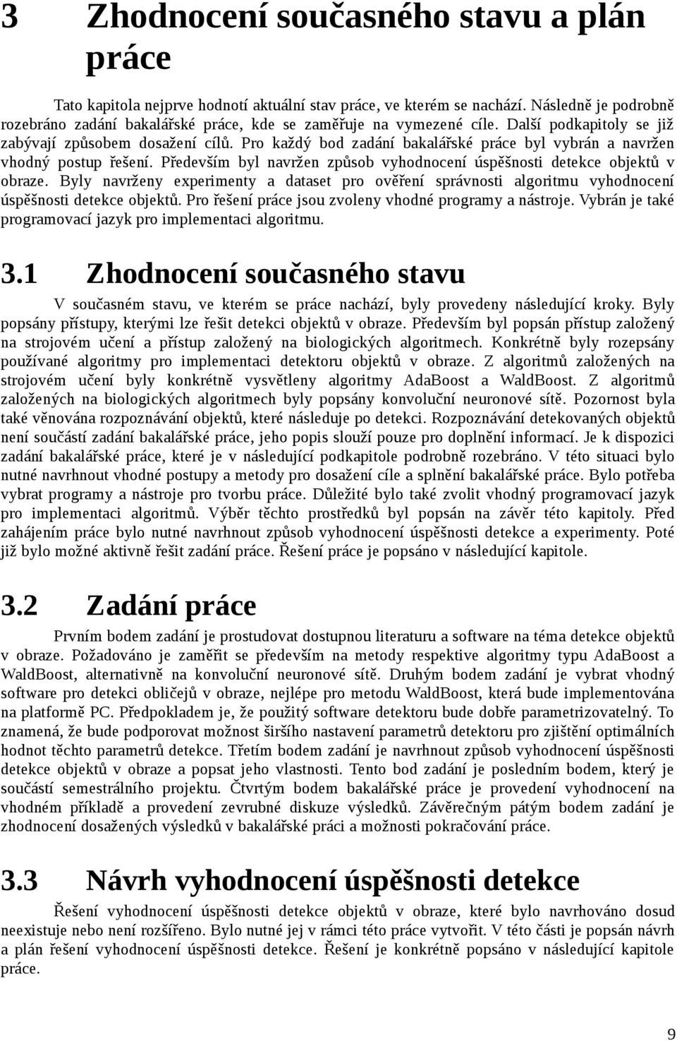 Pro každý bod zadání bakalářské práce byl vybrán a navržen vhodný postup řešení. Především byl navržen způsob vyhodnocení úspěšnosti detekce objektů v obraze.