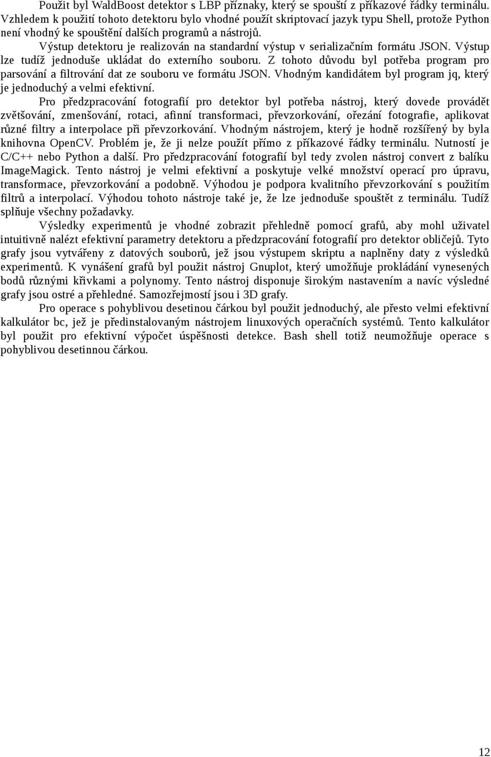 Výstup detektoru je realizován na standardní výstup v serializačním formátu JSON. Výstup lze tudíž jednoduše ukládat do externího souboru.