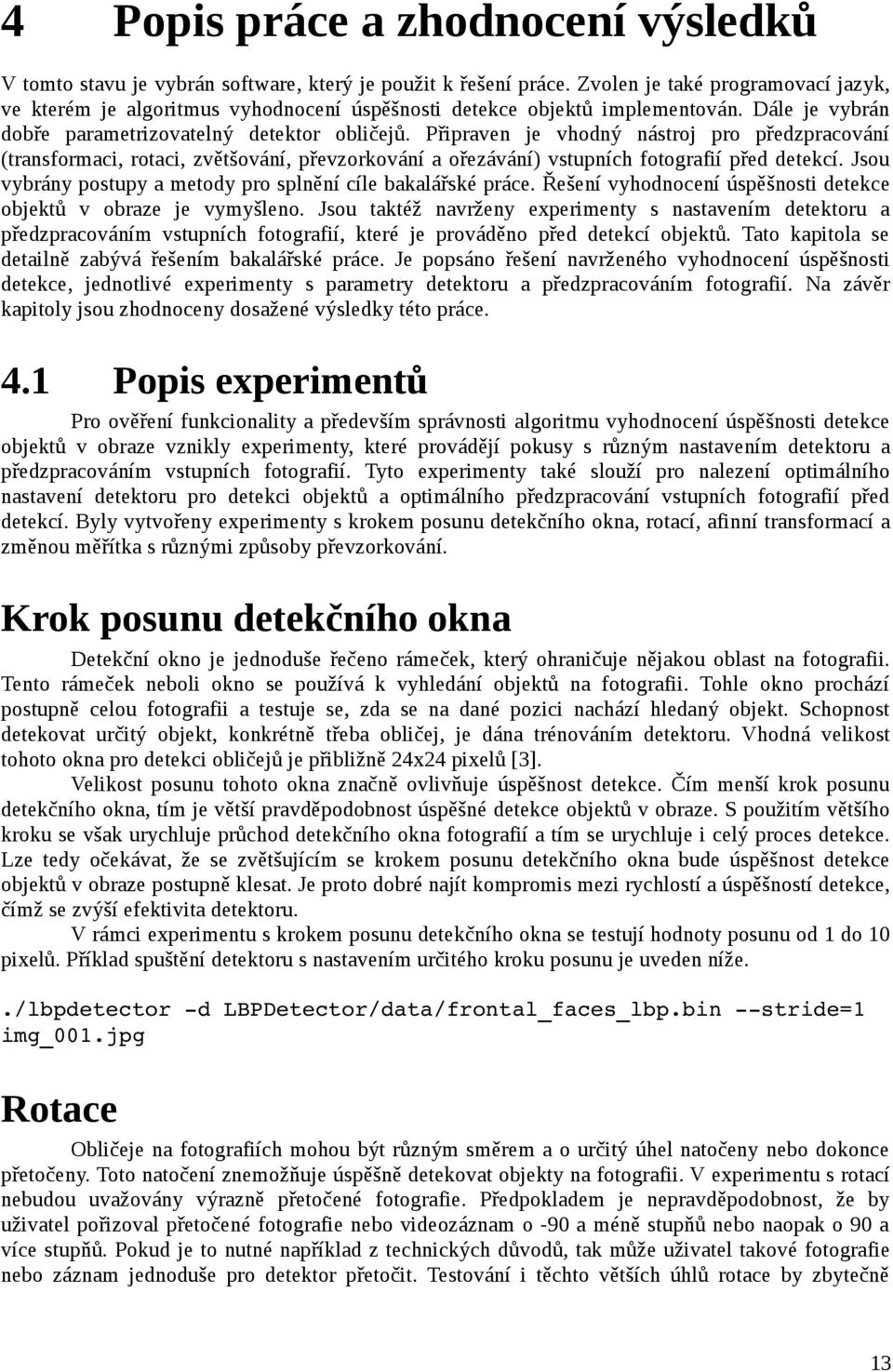 Připraven je vhodný nástroj pro předzpracování (transformaci, rotaci, zvětšování, převzorkování a ořezávání) vstupních fotografií před detekcí.